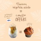 1 muffin offert pour chaque boisson végétale achetée !